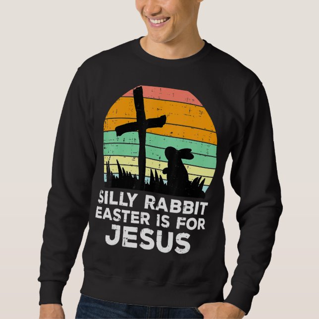 Silly Rabbit Easter Is For Jesus Christians Toddle Sweatshirt (Front)