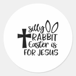 Silly Rabbit Easter Is For Jesus  Classic Round Sticker