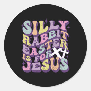 Silly Rabbit Easter Is For Jesus Cute Bunny Christ Classic Round Sticker