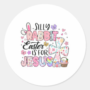 Silly Rabbit Easter Is For Jesus Cute Bunny Christ Classic Round Sticker