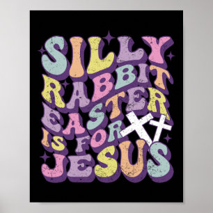 Silly Rabbit Easter Is For Jesus Cute Bunny Christ Poster