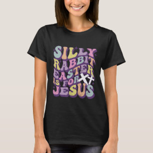 Silly Rabbit Easter Is For Jesus Cute Bunny Christ T-Shirt