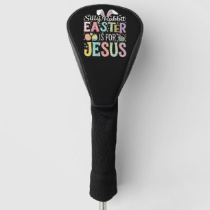 Silly Rabbit Easter Is For Jesus Cute Bunny Golf Head Cover