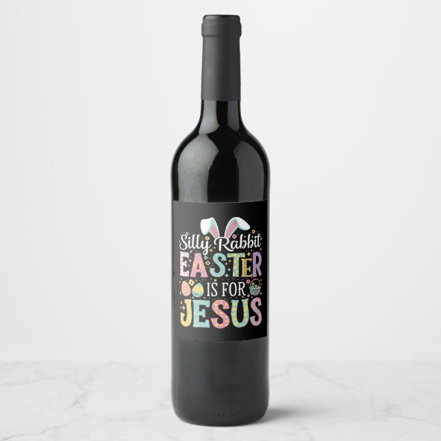 Silly Rabbit Easter Is For Jesus Cute Bunny Wine Label (Front)