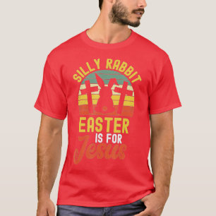 Silly Rabbit Easter Is For Jesus Easter  - 2  T-Shirt