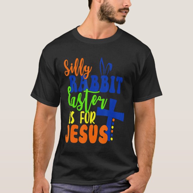 Silly Rabbit Easter Is For Jesus Easter 3 T-Shirt (Front)