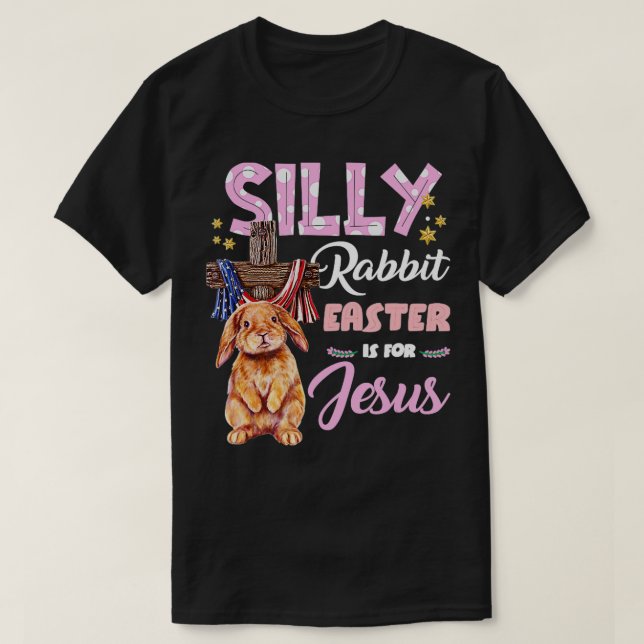 Silly Rabbit Easter Is For Jesus Easter 4  T-Shirt (Design Front)
