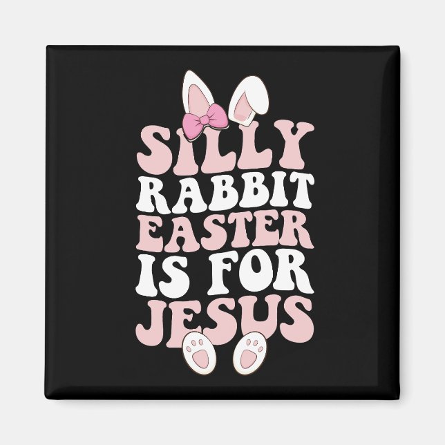 Silly Rabbit Easter Is For Jesus Easter Groovy Magnet (Front)