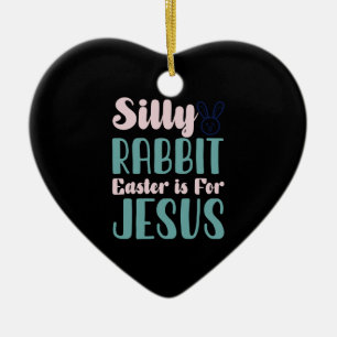 Silly Rabbit Easter Is For Jesus Easter Holiday Ceramic Ornament