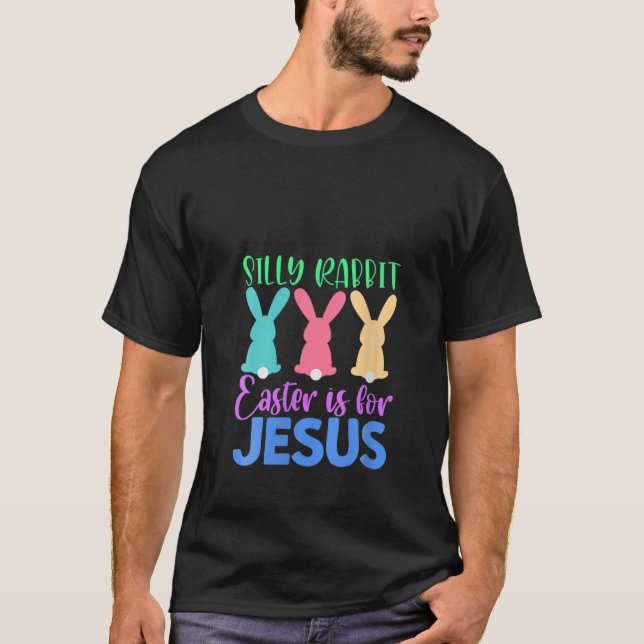 Silly Rabbit Easter Is For-Jesus Easter Sunday T-Shirt (Front)