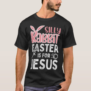 Silly Rabbit Easter Is For Jesus Easter T-Shirt
