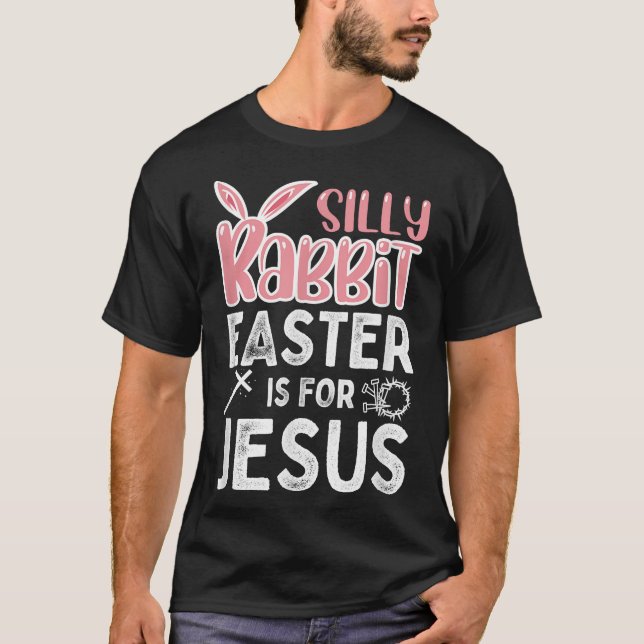 Silly Rabbit Easter Is For Jesus Easter T-Shirt (Front)