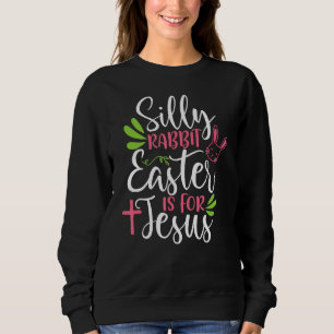 Silly Rabbit Easter Is For Jesus Kids Boys Girls Sweatshirt