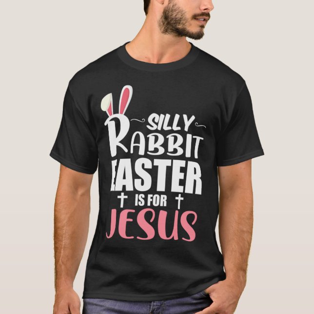 Silly Rabbit Easter Is For Jesus T-Shirt (Front)