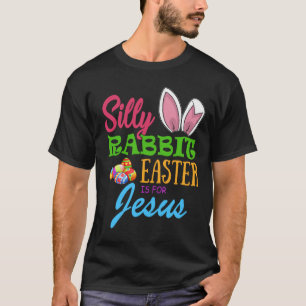 SILLY RABBIT EASTER is for JESUS T-Shirt