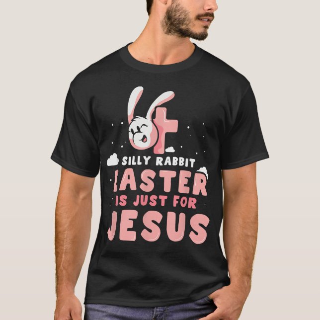 Silly Rabbit Easter Is Just For Jesus Christian Eg T-Shirt (Front)