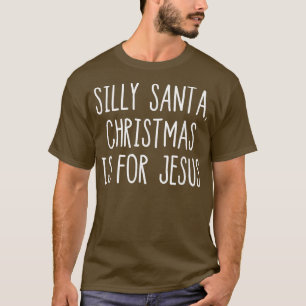 Silly Santa, Christmas Is For Jesus Christian T T-Shirt