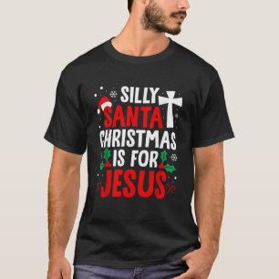 Silly Santa Christmas Is For Jesus Christmas Humou T-Shirt
