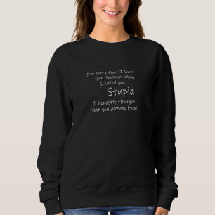 Silly Sorry I Called You Stupid Quote Mens Ladies Sweatshirt