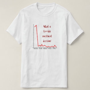 Silly "What a terrible investment decision!" T-Shirt