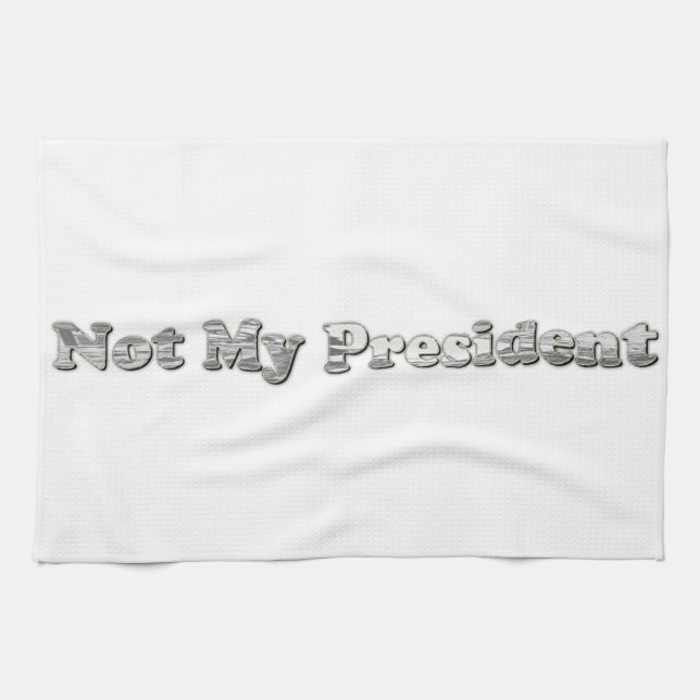 silver Not My President Kitchen Towel (Horizontal)
