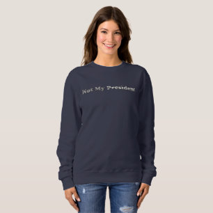 silver Not My President womens sweatshirt