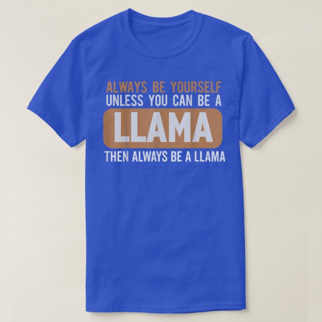 Simple Always Be Yourself Unless You Can Be A Llam T-Shirt (Design Front)