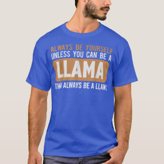 Simple Always Be Yourself Unless You Can Be A Llam T-Shirt