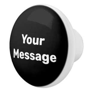 Simple Black and White Text Your Message Template Ceramic Knob