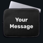 Simple Black and White Your Message Text Template Laptop Sleeve<br><div class="desc">You can write your message in white text on this black laptop sleeve.</div>