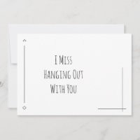 Simple Black & White "I Miss Hanging Out With You"