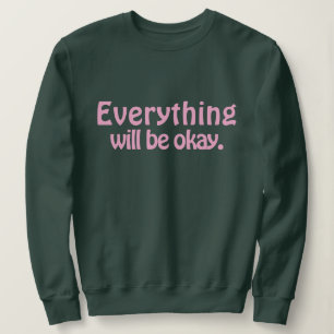 Simple Cute Stylish Modern Everything will be okay Sweatshirt