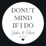 Simple DONUT MIND IF I DO Heart Wedding Favour Classic Round Sticker<br><div class="desc">A Classic Black Thank You Wedding Sticker featuring "Doughnut Mind If I Do" in a classic modern elegant font. 
You can easily personalized it with your names and wedding date.</div>