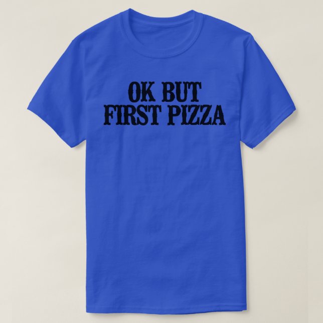 Simple Saying Funny Ok But First Pizza  T-Shirt (Design Front)