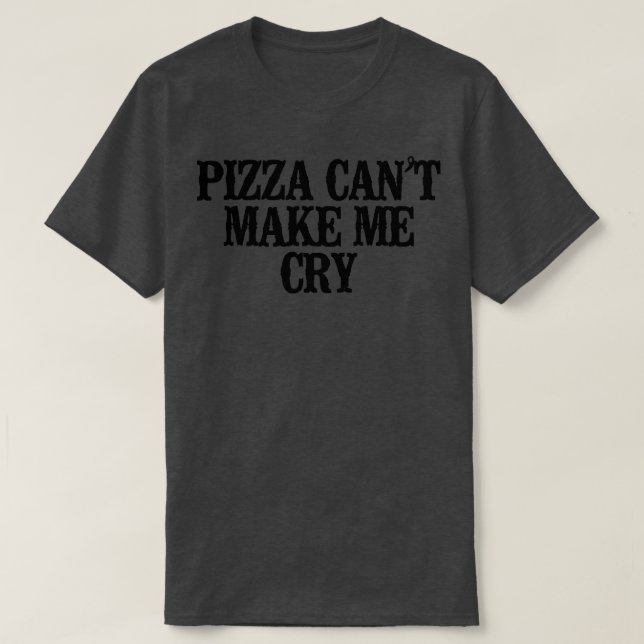 Simple Saying Funny Pizza Cant Make Me Cry  T-Shirt (Design Front)