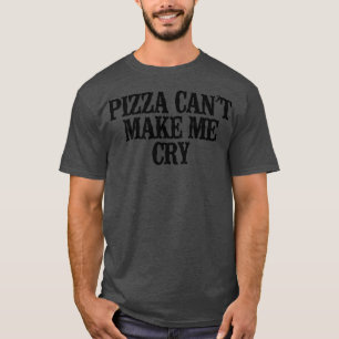 Simple Saying Funny Pizza Cant Make Me Cry  T-Shirt