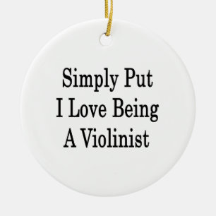 Simply Put I Love Being A Violinist Ceramic Ornament