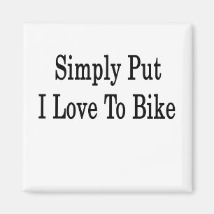 Simply Put I Love To Bike Magnet