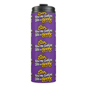 Sin had me looking like a goofy  thermal tumbler