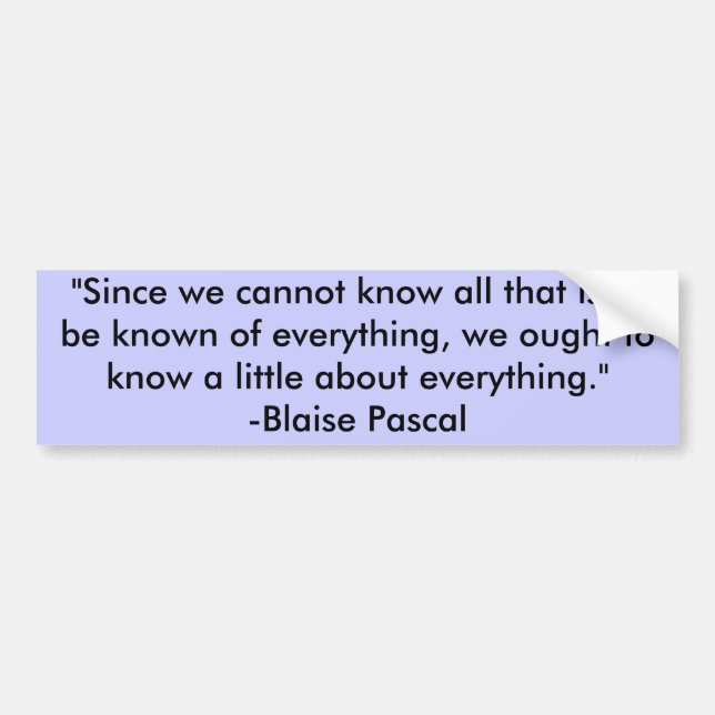"Since we cannot know all that is to be known o... Bumper Sticker (Front)