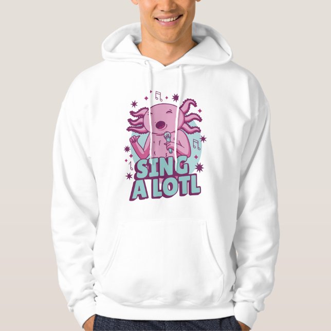 Sing a lotl Singing Axolotl Hoodie (Front)