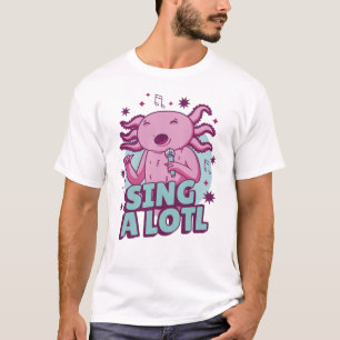Sing a lotl Singing Axolotl T-Shirt