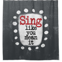 Sing Like You Mean It Shower Curtain