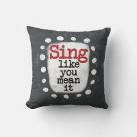 Sing Like You Mean It Throw Pillow