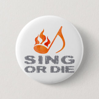 Sing or Die 2 Inch Round Button