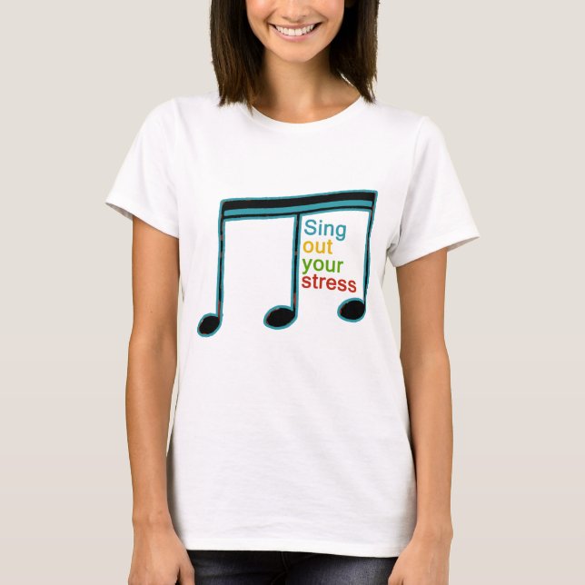 sing out your stress T-Shirt (Front)