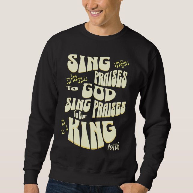 Sing Praises to God Sing Praises to Our King Ps 47 Sweatshirt (Front)