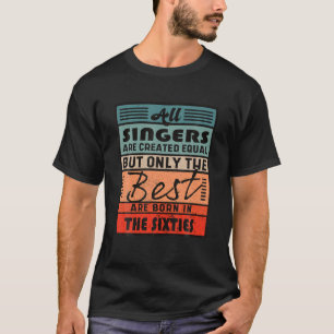 Singers Only The Best Are Born In The Sixties Musi T-Shirt