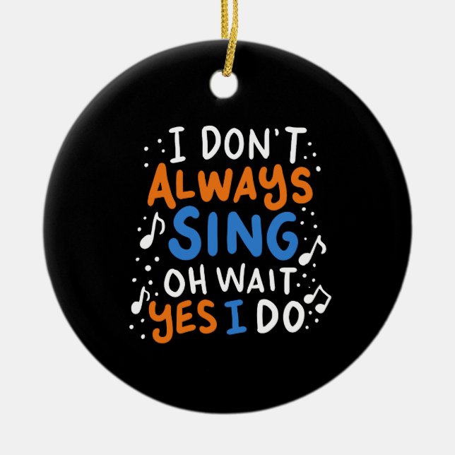 Singing - I Don't Always Sing Ceramic Ornament (Front)