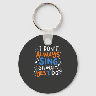 Singing - I Don't Always Sing Keychain